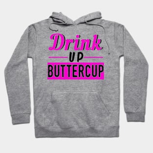 Drink Up Buttercup Hoodie